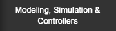 Modeling, Simulations & Controllers